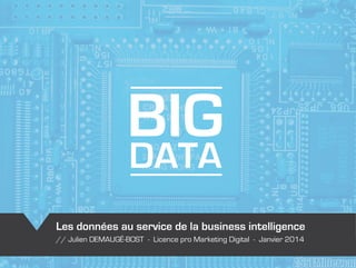 BIGDATA
Les données au service de la business intelligence
// Julien DEMAUGÉ-BOST - Licence pro Marketing Digital - Janvier 2014
 