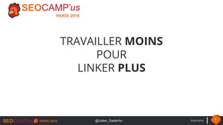 #seocamp 1
TRAVAILLER MOINS
POUR
LINKER PLUS
@Julien_Gadanho
 