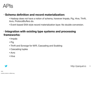 APIs
•

Schema deﬁnition and record materialization:
Hadoop does not have a notion of schema, however Impala, Pig, Hive, T...