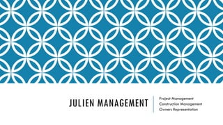 JULIEN MANAGEMENT
Project Management
Construction Management
Owners Representation
 