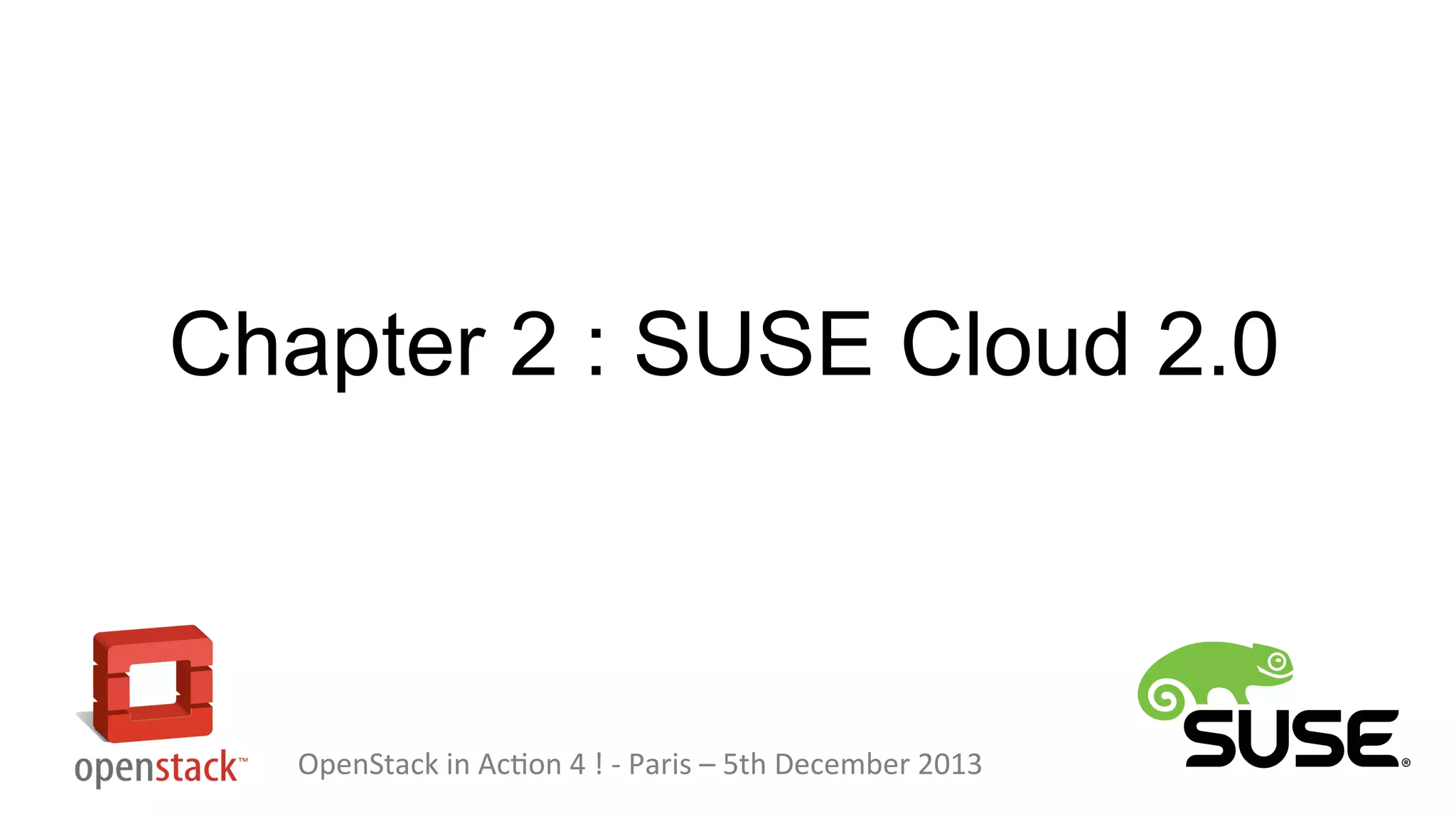 Chapter 2 : SUSE Cloud 2.0

OpenStack in Action 4 ! - Paris – 5th December 2013

 