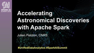 Julien Peloton, CNRS
Accelerating
Astronomical Discoveries
with Apache Spark
#UnifiedDataAnalytics #SparkAISummit
1
 