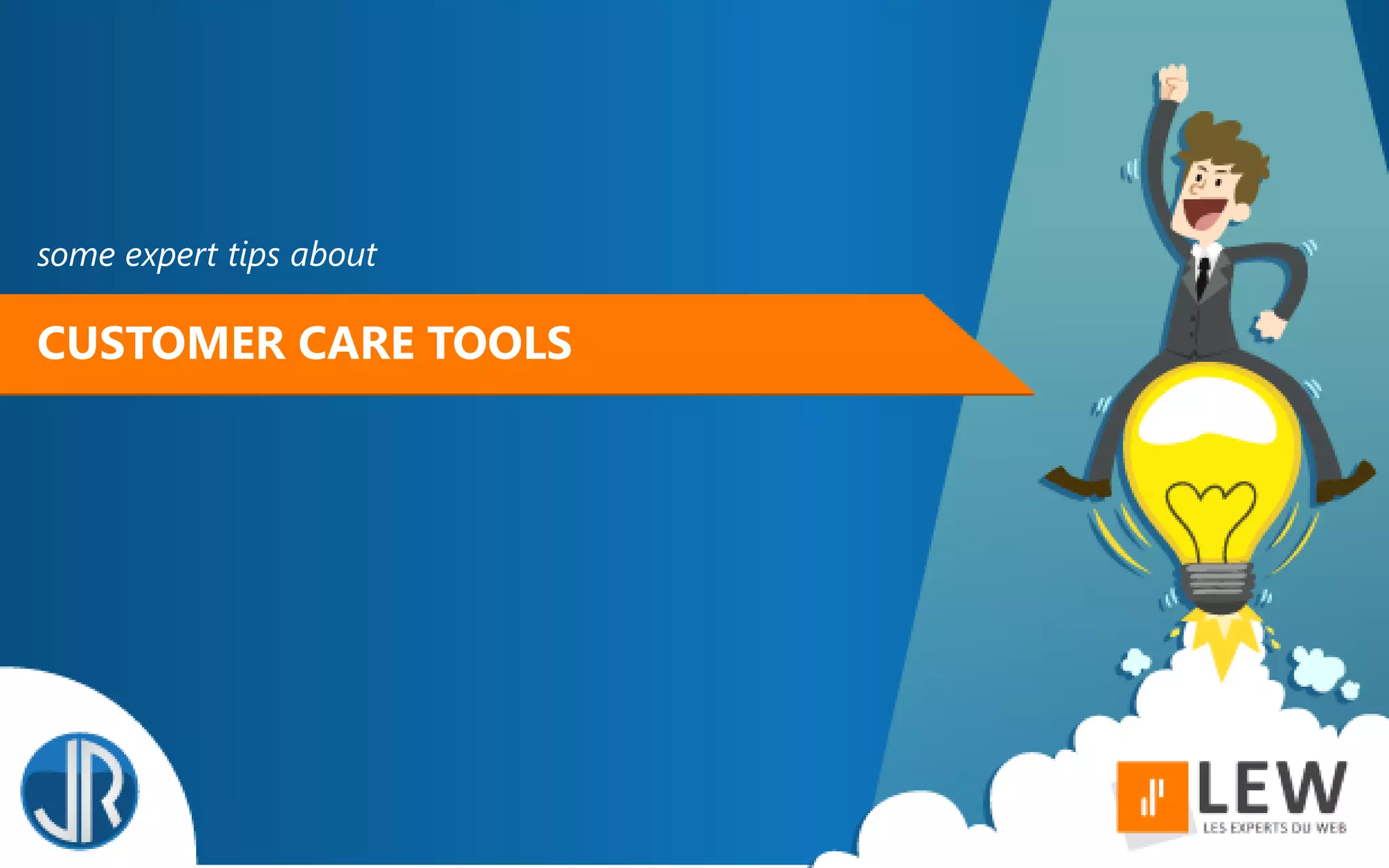 some expert tips about
CUSTOMER CARE TOOLS
 