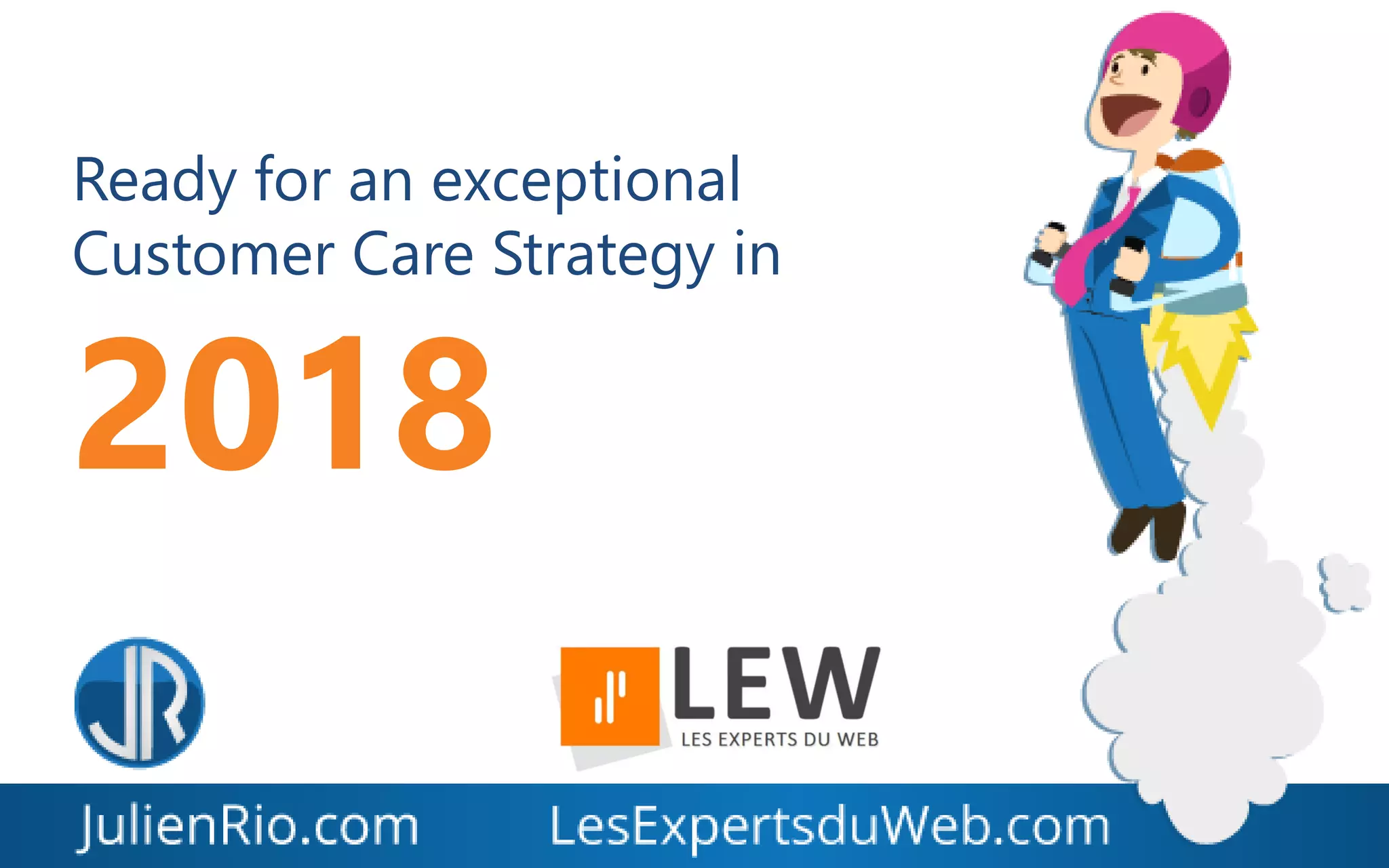 Ready for an exceptional
Customer Care Strategy in
2018
 