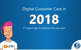 some expert tips about
2018
Digital Customer Care in
201821 expert tips to kickstart the new year
 