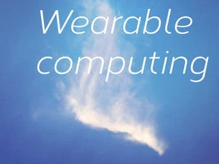 Wearable
computing

 
