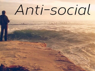 Anti-social

 