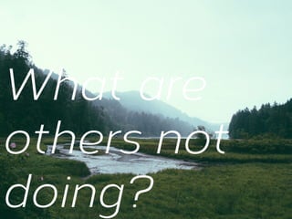 What are
others not
doing?

 