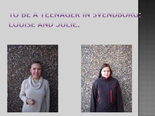 To be a teenager in Svendborg:Louise and Julie.  