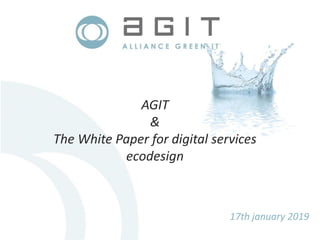 AGIT
&
The White Paper for digital services
ecodesign
17th january 2019
 