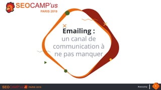 #seocamp 1
Emailing :
un canal de
communication à
ne pas manquer
 