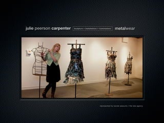 julie peerson carpenter   Sculpture > Installations > Commissions    metalwear




                                                     represented by karole sessums / the lola agency
 