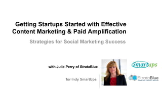 Getting Startups Started with Effective
Content Marketing & Paid Amplification
with Julie Perry of StrataBlue
Strategies for Social Marketing Success
for Indy SmartUps
 