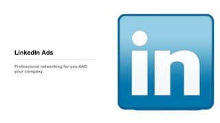 LinkedIn Ads
Professional networking for you AND
your company.
 