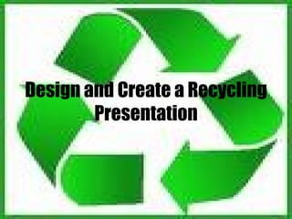 Design and Create a Recycling Presentation 