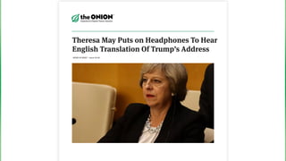 NEWS IN BRIEF • Issue 50•09
Theresa May Puts on Headphones To Hear
English Translation Of Trump’s Address
 