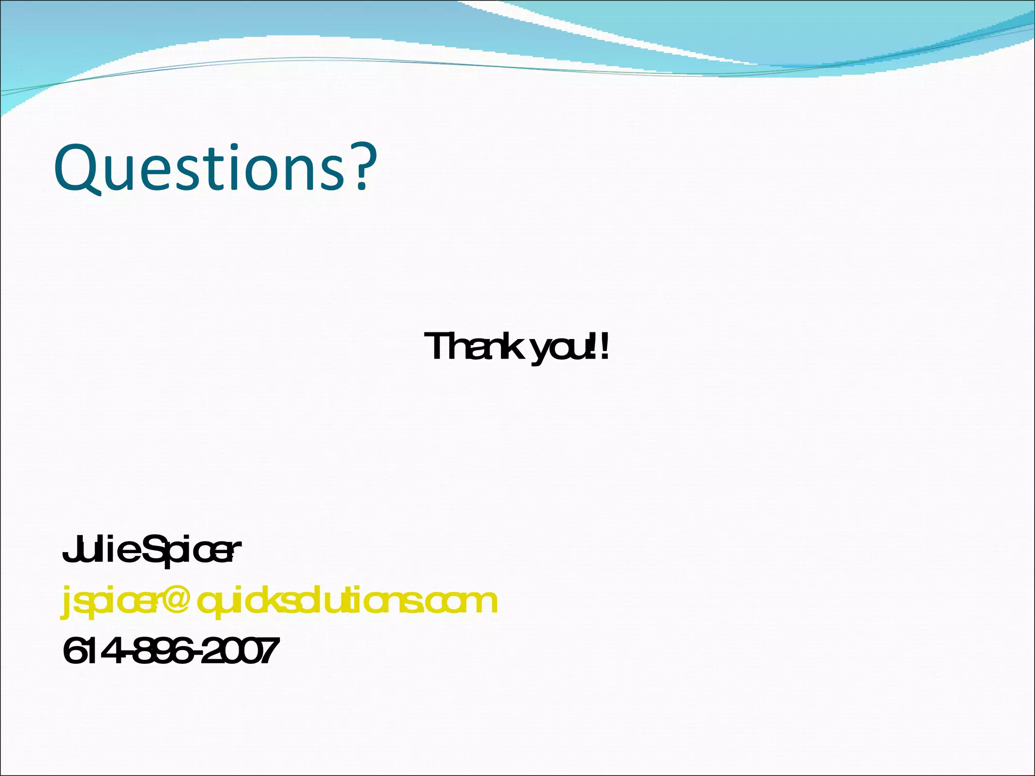Questions? Thank you!! Julie Spicer [email_address] 614-896-2007 