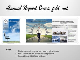 Annual Report Cover fold out
Brief
• Find assets to integrate into your original layout
• Must showcase the brand and the product
• Integrate provided logo and copy
 