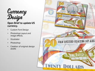 Currency
Design
Open Brief to update US
currency.
• Custom Font Design
• Photoshop Layout and
image effects.
• Illustrator
• Photoshop
• Creation of original design
assets
 