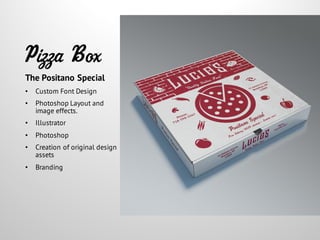 Pizza Box
The Positano Special
• Custom Font Design
• Photoshop Layout and
image effects.
• Illustrator
• Photoshop
• Creation of original design
assets
• Branding
 