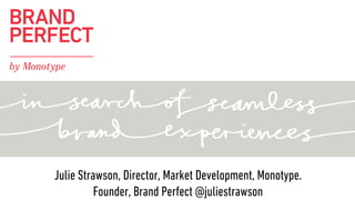 Julie Strawson, Director, Market Development, Monotype.
Founder, Brand Perfect @juliestrawson
 