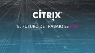20 © 2018 Citrix | Confidential
EL FUTURO DE TRABAJO ES HOY
 