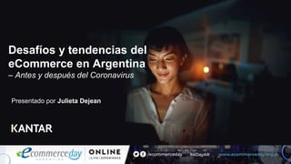 Presentado por Julieta Dejean
Desafíos y tendencias del
eCommerce en Argentina
– Antes y después del Coronavirus
1
 