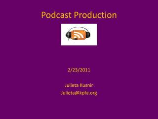 Podcast Production




      2/23/2011

      Julieta Kusnir
    Julieta@kpfa.org
 
