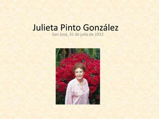 Julieta Pinto González
San José, 31 de julio de 1922
 