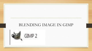 BLENDING IMAGE IN GIMP
 
