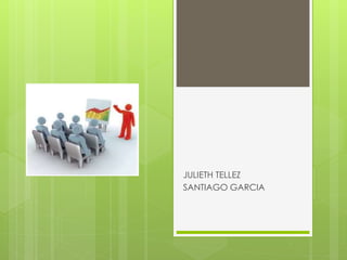 JULIETH TELLEZ
SANTIAGO GARCIA
 