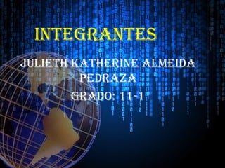 INTEGRANTES
Julieth Katherine Almeida
Pedraza
Grado: 11-1
 
