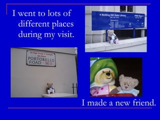 I went to lots of different places during my visit. I made a new friend. 