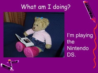 What am I doing? I’m playing the Nintendo DS. 