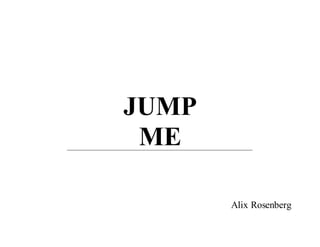 JUMP
ME
Alix Rosenberg
 