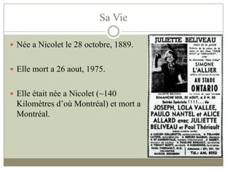Sa Vie
 Née a Nicolet le 28 octobre, 1889.
 Elle mort a 26 aout, 1975.
 Elle était née a Nicolet (~140
Kilomètres d’où Montréal) et mort a
Montréal.
 