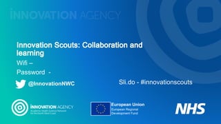 Wifi –
Password -
@InnovationNWC Sli.do - #innovationscouts
 