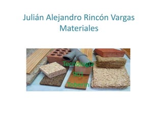 Julián Alejandro Rincón Vargas
Materiales
Tecnología
901
Toberin
 