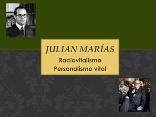 Raciovitalismo
Personalismo vital
JULIAN MARÍAS
 