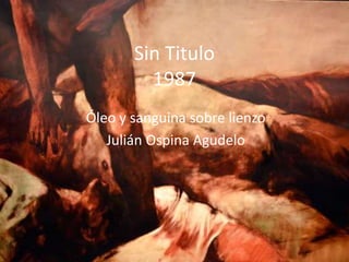 Sin Titulo
         1987
Óleo y sanguina sobre lienzo
   Julián Ospina Agudelo
 