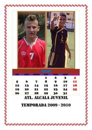 JULIOLUNESMARTESMIERCOLESJUEVESVIERNESSABADODOMINGO12345678910111213141516171819202122232425262728293031 ATL. ALCALA JUVENIL TEMPORADA 2009 - 2010 