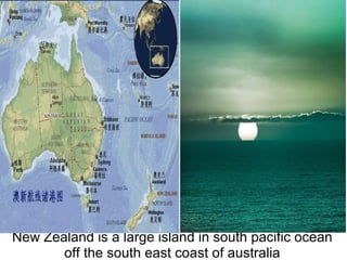 New Zealand is a large island in south pacific ocean off the south east coast of australia 