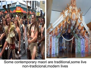 Some contemporary maori are traditional,some live non-tradicional,modern lives 