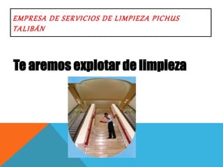 EMPRESA DE SERVICIOS DE LIMPIEZA PICHUS
TALIBÁN
Te aremos explotar de limpieza
 