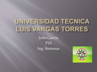 Julio García
P10
Ing. Sistemas
 