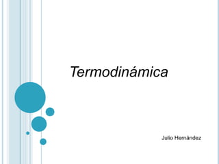 Termodinámica
Julio Hernández
 