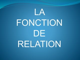 LA
FONCTION
DE
RELATION