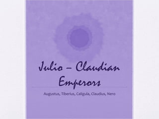 Julio – Claudian
Emperors
Augustus, Tiberius, Caligula, Claudius, Nero
 