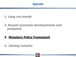 1. Long run trends
2. Recent economic developments and
prospects
3. Monetary Policy Framework
4. Closing remarks
Agenda
32
 