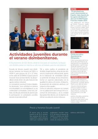 Actividades juveniles durante
el verano dombenitense.
El Ayuntamiento de Don Benito, desde la Concejalía de Juventud y la Asocia-
ción Achikitú ponen en marcha un año más actividades para los más jóvenesl.
cultura
“El apartheid más
cruel y desconocido en
España: viaje al gueto de
los agotes de Navarra”
alza con el XXII Premio
Francisco Valdés 2019.
Tras deliberación del Tribual
del Premio Francisco Valdés
2019 se acuerda conceder el
Premio Francisco Valdés 2019
a Daniel Ramírez García-Mina,
con su obra, “El apartheid más
cruel y desconocido en España:
viaje al gueto de los agotes de
Navarra” .
Precio y horarios Escuela Juvenil
El precio para la escuela
juvenil es de 35 € semana,
dos semanas 60 €, tres se-
manas 85 €, cuatro semanas
110 € y/o 5 semanas 135 €
pudiéndose inscribir hasta
el 21 de junio en horario de
10:00 h a 14:00 y de 18:00
h a 20:00 h en las instala-
ciones de Cetarsa y/o en el
teléfono: 680/551961
Escuela de Verano Juvenil, está dividi-
da por semanas con horario de 9:00 h a
14:00 h, para jóvenes de 12 a 17 años,
en las aulas de CETARSA, Espacio para la
Creación Joven de Don Benito. Se desarr-
ollarán desde el día 1 de julio hasta el 2 de
agosto (ambos inclusive).
La concejal de Juventud, Cristina Valadés,
ha destacado, “esta actividad es pionera
en la localidad y en esta legislatura; se da
continuidad a actividades como ésta, de-
bido a la elevada demanda de jóvenes por
la participación en actividades juveniles
durante el periodo estival”.
Tal y como explica el presidente de
Achikitú, Ángel Sánchez, el eje de este año
será la cooperación internacional, aparte
de la realización de actividades lúdicas
se pretende el trabajo de las emociones,
formar en aspectos relacionados con la
igualdad, la cultura, el civismo, el deporte,
la prevención de conductas adictivas y el
respecto entre iguales .
Como en ediciones anteriores se contará
con la colaboración del Consejo de la Ju-
ventud de Extremadura y de la entidad
Apnadobe Don Benito con el objetivo de
ofertar escuelas de verano inclusivas.
Obras
Cortes de tráfico
Avenida de las
Olimpiadas .
Como consecuencia del inicio
de las obras del Proyecto de
Intervención en la Avenida de
las Olimpiadas, a partir de las
12:00 del próximo Lunes 17
de Junio, está previsto cortar
al tráfico dicho vial, desde su
encuentro con la calle San
Isidro hasta la Avenida de la
Constitución.
ITINERARIOS ALTERNATIVOS
-Desde la calle Industria se
podrá acceder a la Avda. de la
Constitución, a la Avda. Alonso
Martín y a la calle San Isidro.
-Desde la Glorieta del paso
inferior se podrá acceder a
la calle San Isidro, a la Avda.
Alonso Martín, a la Avda. de
la Constitución y a la calle
Industria.
pedimos disculpas y paciencia,
ya que se trata de obras
necesarias y que tienen como
objetivo seguir mejorando
nuestra ciudad.
 